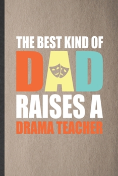 Paperback The Best Kind of Dad Raises a Drama Teacher: Funny Drama Dad Actor Lined Notebook/ Blank Journal For Acting Rehearsal, Inspirational Saying Unique Spe Book