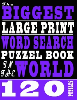 The Biggest Large Print Word Search Puzzle Book In The World: 120 Puzzles Book For Adults
