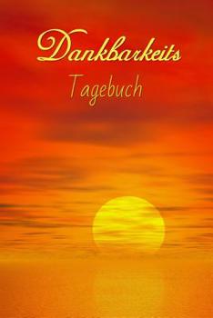 Dankbarkeitstagebuch: F�r mehr Achtsamkeit und Gl�ck Im Leben. Es gibt immer einen Grund Dankbar zu sein. Finde ihn!