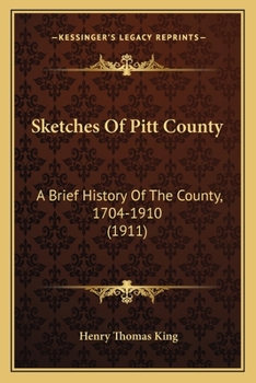 Sketches Of Pitt County: A Brief History Of The County, 1704-1910 (1911)