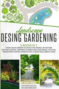 Paperback Landscape Design Gardening: Shape your Garden to Enjoy the Energy of Nature Pruning Hedges, Growing Flower and Vegetables, you will Transform a Si Book