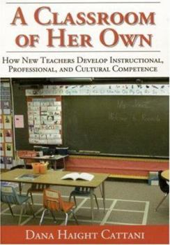 Paperback A Classroom of Her Own: How New Teachers Develop Instructional, Professional, and Cultural Competence Book