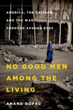 Hardcover No Good Men Among the Living: America, the Taliban, and the War Through Afghan Eyes Book