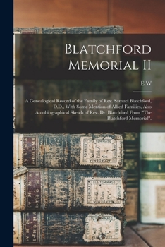 Paperback Blatchford Memorial II: A Genealogical Record of the Family of Rev. Samuel Blatchford, D.D., With Some Mention of Allied Families, Also Autobi Book