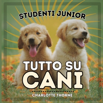 Paperback Studenti Junior, Tutto Su Cani: Impariamo tutto sul miglior amico dell'uomo! [Italian] Book