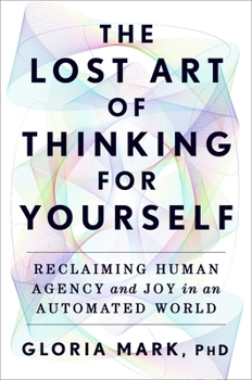 The Lost Art of Thinking for Yourself: Reclaiming Human Agency and Joy in an Automated World