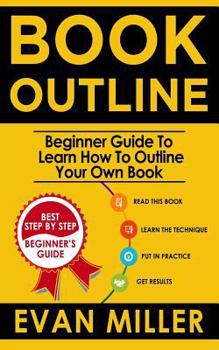 Paperback Book Outline: Beginner Guide to Learn How to Outline Your Own Book