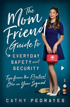 Paperback The Mom Friend Guide to Everyday Safety and Security: Tips from the Practical One in Your Squad Book