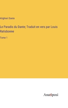 Hardcover Le Paradis du Dante; Traduit en vers par Louis Ratisbonne: Tome 1 [French] Book