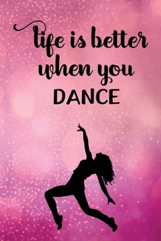 Life Is Better When You Dance: Journal/Notebook/Diary - Lined 6 x 9-inch size with 120 pages