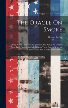 Hardcover The Oracle On Smoke: Being A Few Utterances In A Simple And Not At All Delphic Style, With Certain So-called Poems There Among Scattered / Book
