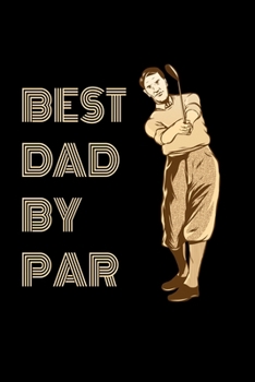 Paperback Best Dad by Par Golf Journal: Golfing Journal For Golfer Gift Lined Notebook / Journal Gift, 120 Pages, 6x9, Soft Cover, Matte Finish Funny Novelty Book