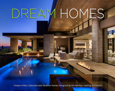 Dream Homes: Unique Urban, Suburban, and Vacation Homes Designed by the nation's Leading Architects
