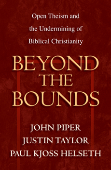 Paperback Beyond the Bounds: Open Theism and the Undermining of Biblical Christianity Book
