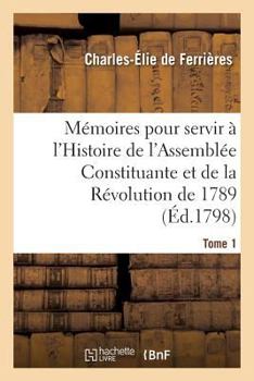 Paperback Mémoires Pour Servir À l'Histoire de l'Assemblée Constituante Et de la Révolution de 1789 Tome 1 [French] Book