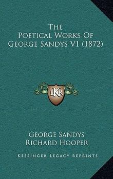 The Poetical Works of George Sandys: Vol. I - Book #1 of the Poetical Works of George Sandys
