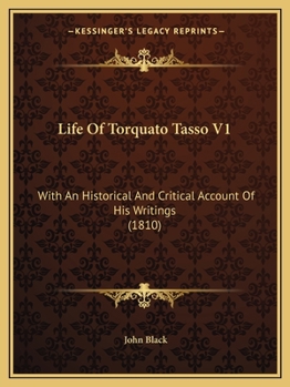 Paperback Life Of Torquato Tasso V1: With An Historical And Critical Account Of His Writings (1810) Book