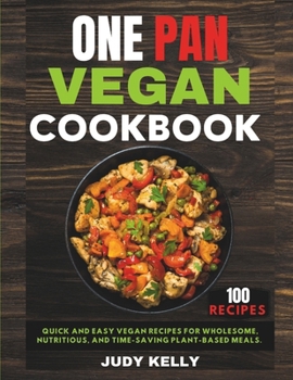 Paperback One Pan Vegan Cookbook: 100 Quick and Easy Vegan Recipes for Wholesome, Nutritious, and Time-Saving Plant-Based Meals. Book