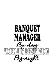 Paperback Banquet Manager By Day World's Best Mom By Night: Best Banquet Manager Notebook, Banquet Managing/Organizer Journal Gift, Diary, Doodle Gift or Notebo Book