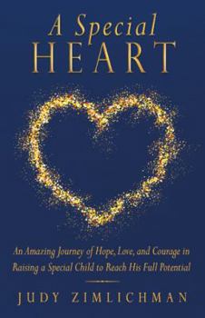 A Special Heart: An Amazing Journey of Hope, Love, and Courage in Raising a Special Child to Reach His Full Potential