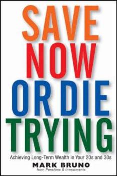 Hardcover Save Now or Die Trying: Achieving Long-Term Wealth in Your 20s and 30s Book