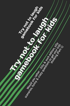 Try not to laugh gamebook: Would you rather for kids - Silly & yuck edition, silly scenarios, funny & crazy questions to get your kids thinking (