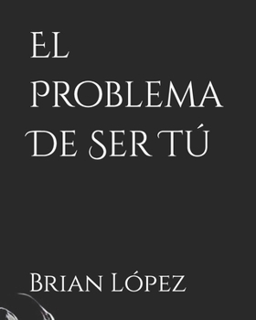 El Problema De Ser Tú (Spanish Edition)