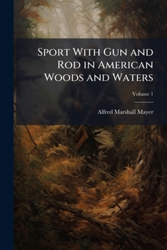 Paperback Sport With Gun and Rod in American Woods and Waters; Volume 1 Book