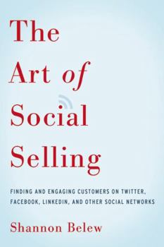 Paperback The Art of Social Selling: Finding and Engaging Customers on Twitter, Facebook, LinkedIn, and Other Social Networks Book