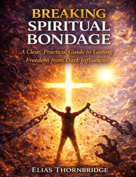 Paperback Breaking Spiritual Bondage: A Clear, Practical Guide to Lasting Freedom from Dark Influences Book