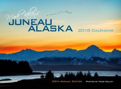 Mark Kelley's Juneau, Alaska 2018 Calendar