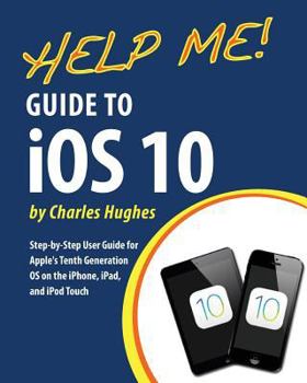 Paperback Help Me! Guide to iOS 10: Step-by-Step User Guide for Apple's Tenth Generation OS on the iPhone, iPad, and iPod Touch Book