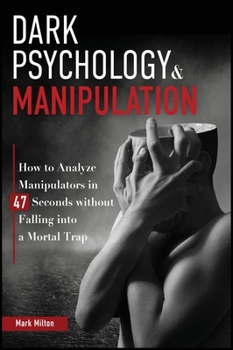 Hardcover Dark Psychology and Manipulation: How to Analyze Manipulators in 47 Seconds Without Falling Into a Mortal Trap Book