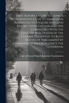 Paperback First Report and Proceedings, With Appendices, of a Commission Appointed to Enquire Into and Report Upon Certain Matters Connected With the Educationa Book