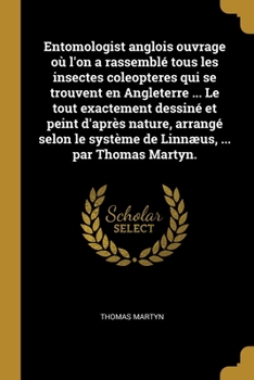 Paperback Entomologist anglois ouvrage où l'on a rassemblé tous les insectes coleopteres qui se trouvent en Angleterre ... Le tout exactement dessiné et peint d [French] Book