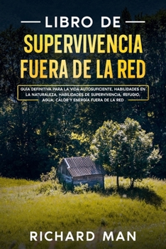 Paperback Libro de supervivencia fuera de la red: Guía definitiva para la vida autosuficiente, habilidades en la naturaleza, habilidades de supervivencia, refug [Spanish] Book