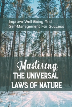 Paperback Mastering The Universal Laws Of Nature: Improve Well-Being And Self-Management For Success: How To Deal With Stress In Modern Life Book