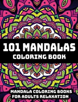 101 Mandalas Coloring Book : Mandala Coloring Books for Adults Relaxation : Stress Relieving Mandala Designs