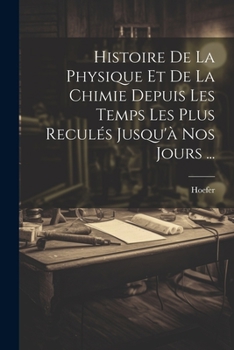 Paperback Histoire De La Physique Et De La Chimie Depuis Les Temps Les Plus Reculés Jusqu'à Nos Jours ... [French] Book