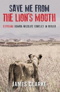 Paperback Save Me from the Lion's Mouth: Exposing Human-Wildlife Conflict in Africa Book
