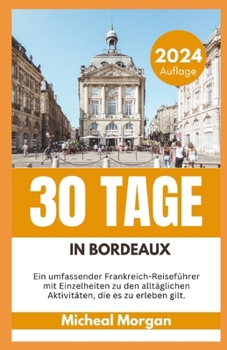 Paperback 30 Tage in Bordeaux 2024: Ein umfassender Frankreich-Reiseführer mit Einzelheiten zu den alltäglichen Aktivitäten, die es zu erleben gilt. [German] Book