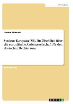 Societas Europaea (Se). Ein Uberblick Uber Die Europaische Aktiengesellschaft Fur Den Deutschen Rechtsraum