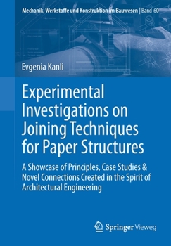 Experimental Investigations on Joining Techniques for Paper Structures: A Showcase of Principles, Case Studies & Novel Connections Created in the ... Werkstoffe und Konstruktion im Bauwesen)