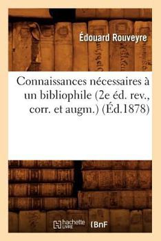 Paperback Connaissances Nécessaires À Un Bibliophile (2e Éd. Rev., Corr. Et Augm.) (Éd.1878) [French] Book