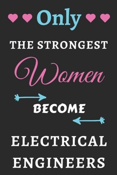 Paperback Only the Strongest Women Become Electrical Engineers: lined notebook, Electrical Engineers appreciation gift Book