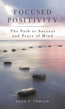 Hardcover Focused Positivity: The Path to Success and Peace of Mind Book