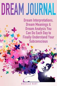 Paperback Dream Journal: Dream Interpretations, Dream Meanings & Dream Analysis You Can Do Each Day to Finally Understand Your Subconscious Book
