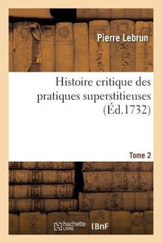 Paperback Histoire Critique Des Pratiques Superstitieuses Qui Ont Séduit Les Peuples Et Embarrassé Les Sçavans: Tome 2 [French] Book