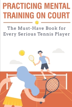 Paperback Practicing Mental Training On Court The Must-have Book For Every Serious Tennis Player: Mental Training Book