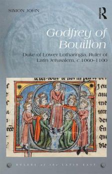 Hardcover Godfrey of Bouillon: Duke of Lower Lotharingia, Ruler of Latin Jerusalem, c.1060-1100 Book